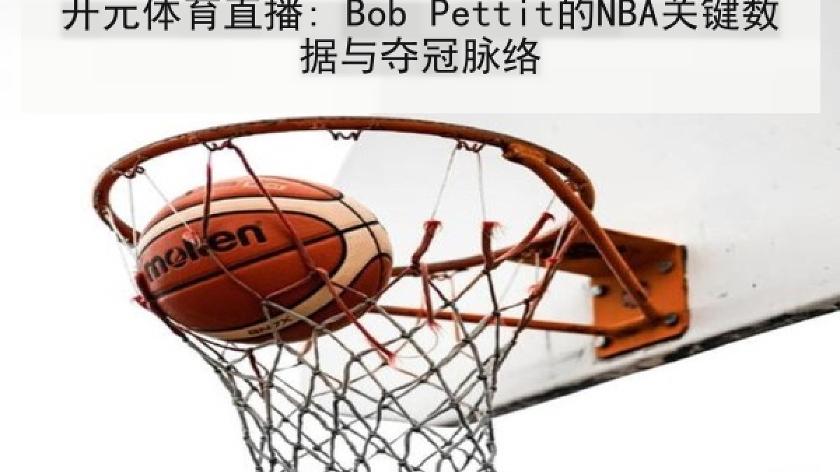 开元体育直播: Bob Pettit的NBA关键数据与夺冠脉络